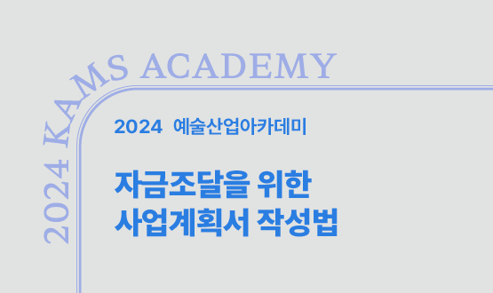 2024 예술산업아카데미 자금조달을 위한 사업계획서 작성법
